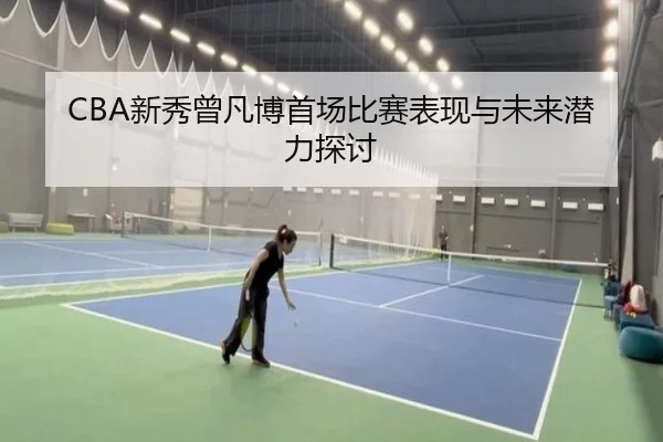 CBA新秀曾凡博首场比赛表现与未来潜力探讨